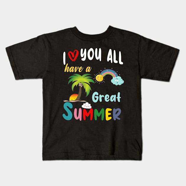 I Love You All Have a Great Summer Teacher Kids T-Shirt by marisamegan8av